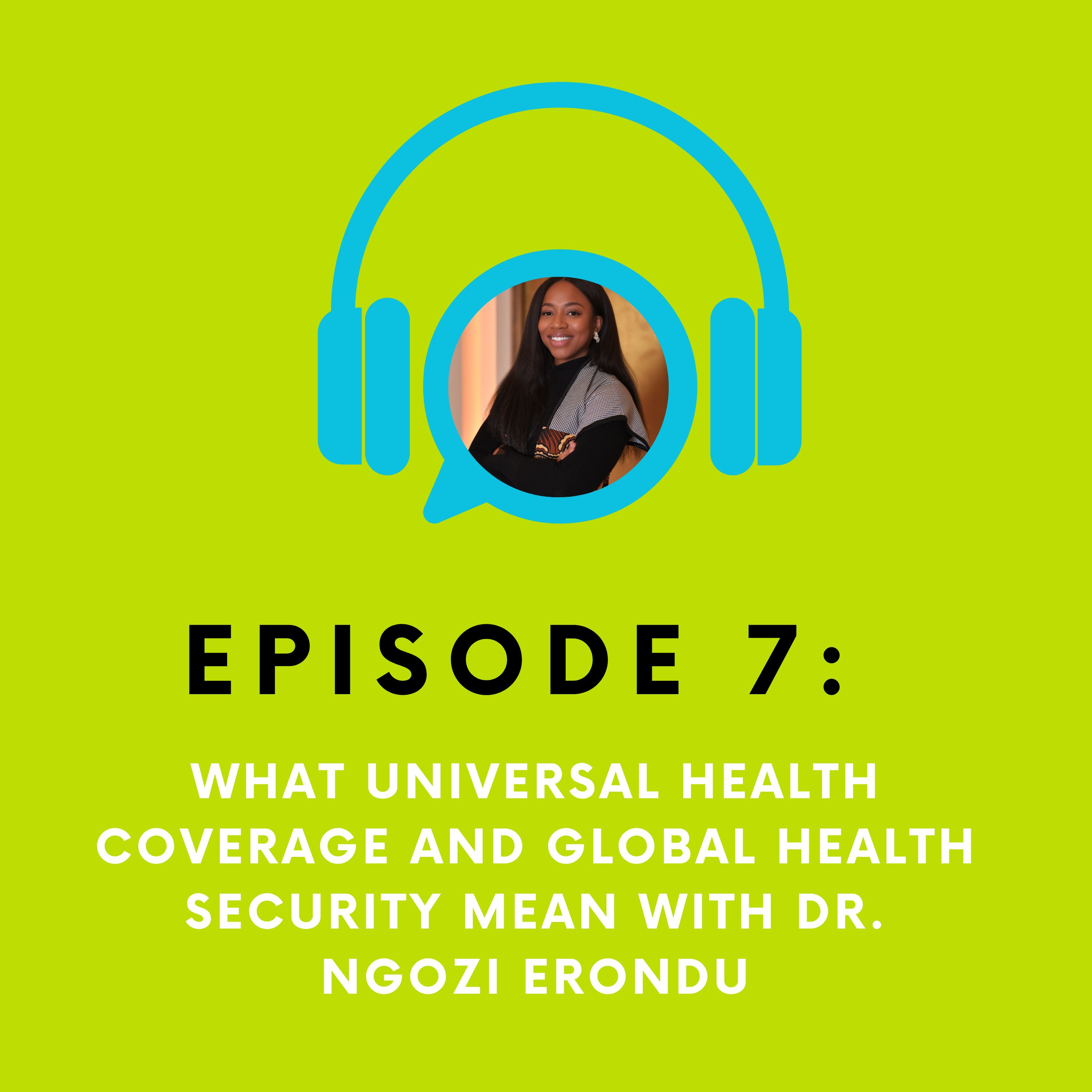 7 - What Universal Health Coverage and Global Health Security Mean with Dr. Ngozi Erondu 7 - What Universal Health Coverage and Global Health Security Mean with Dr. Ngozi Erondu