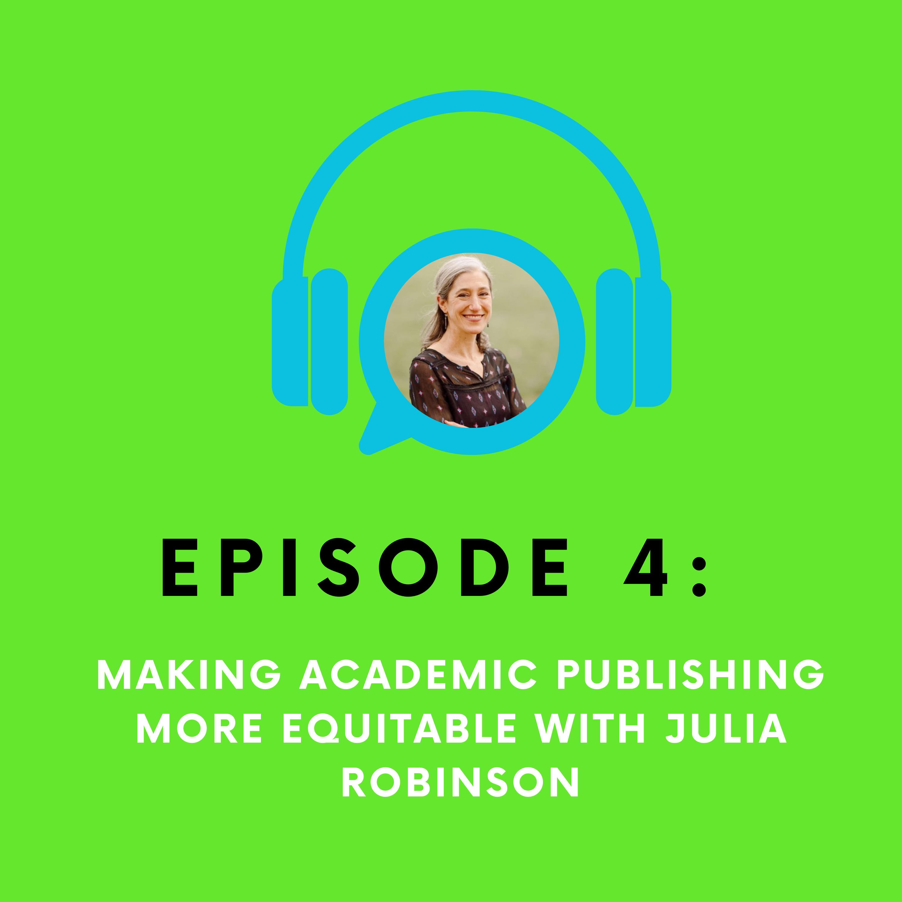 4 - Making Academic Publishing More Equitable with Julia Robinson 4 - Making Academic Publishing More Equitable with Julia Robinson