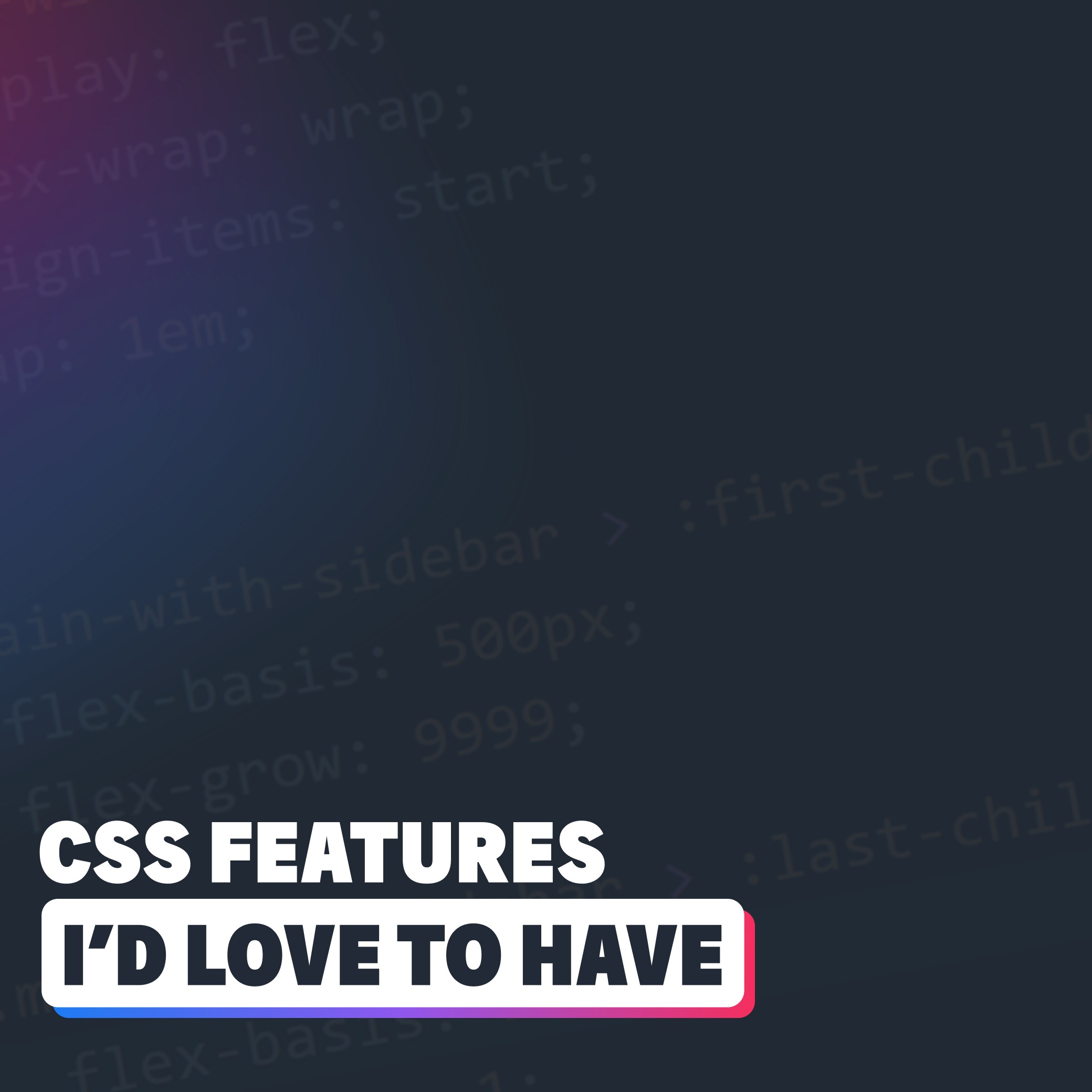 CSS features I wish we had right now
