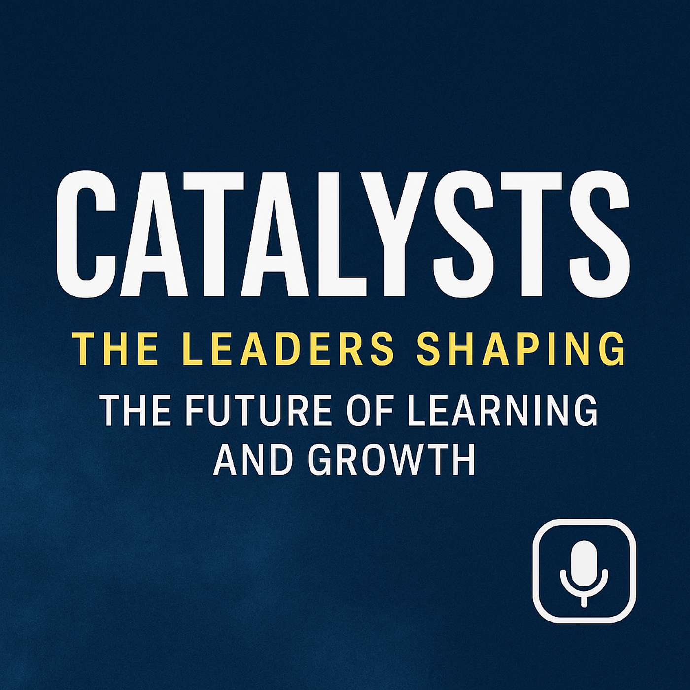 Catalysts: The Leaders Shaping the Future of Learning and Growth