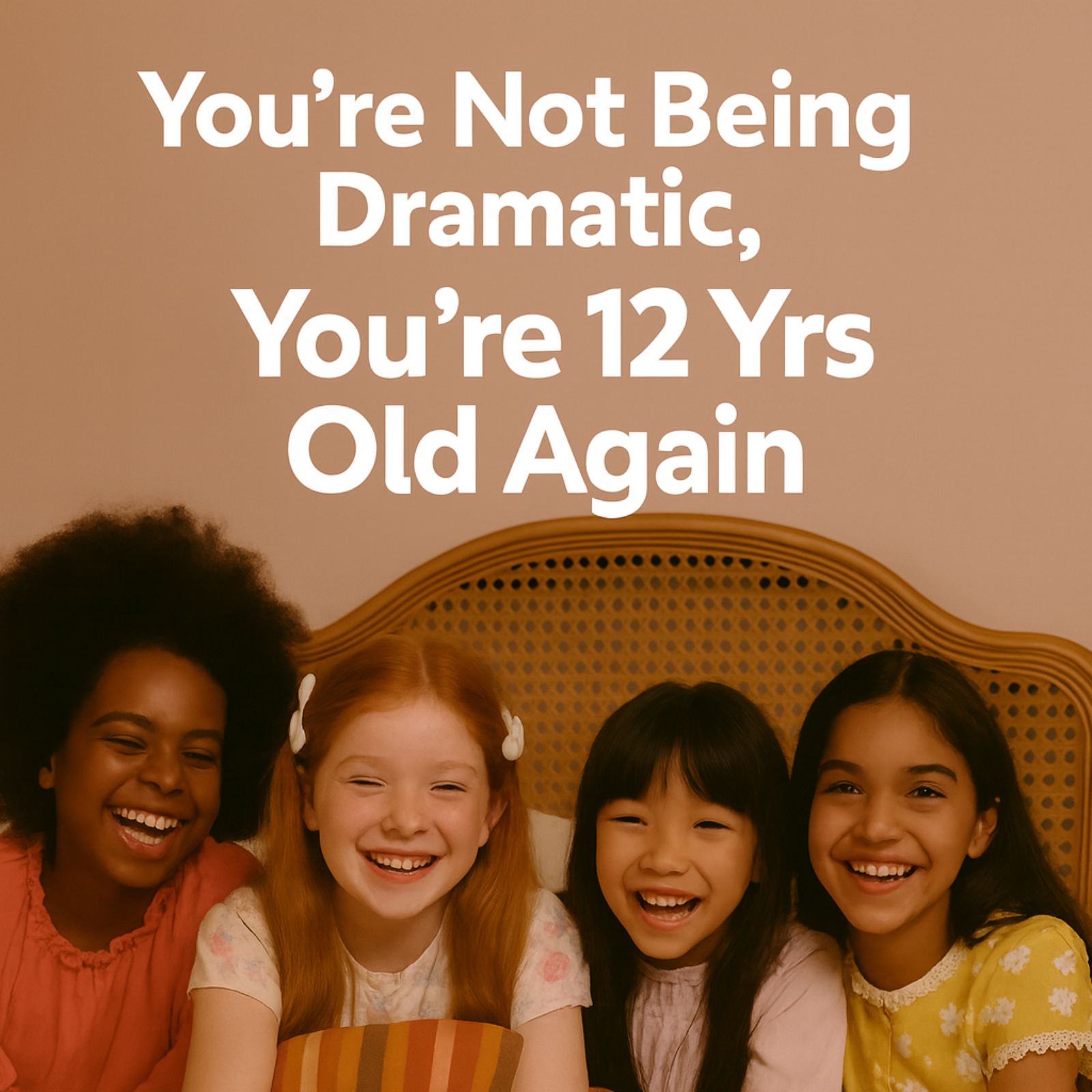 You're Not Being Dramatic. You're 12 Years Old Again.