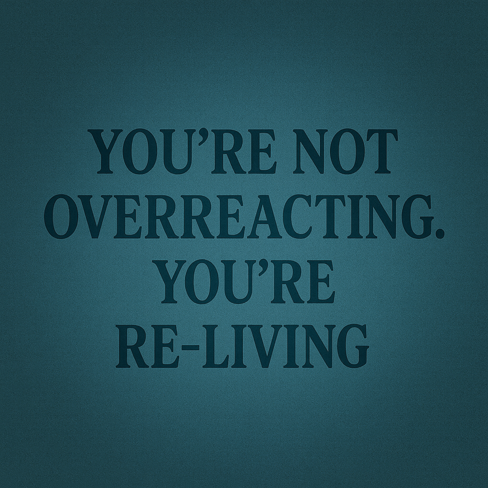 You're Not Overreacting. You're Re-Living