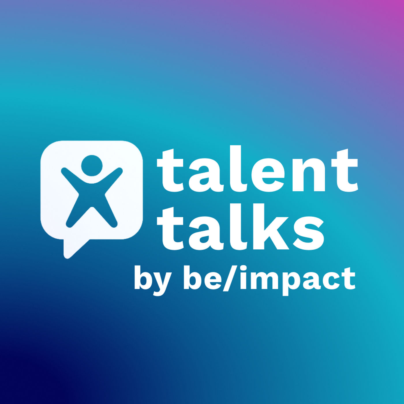 Talent Talks by be/impact Talent Talks by be/impact
