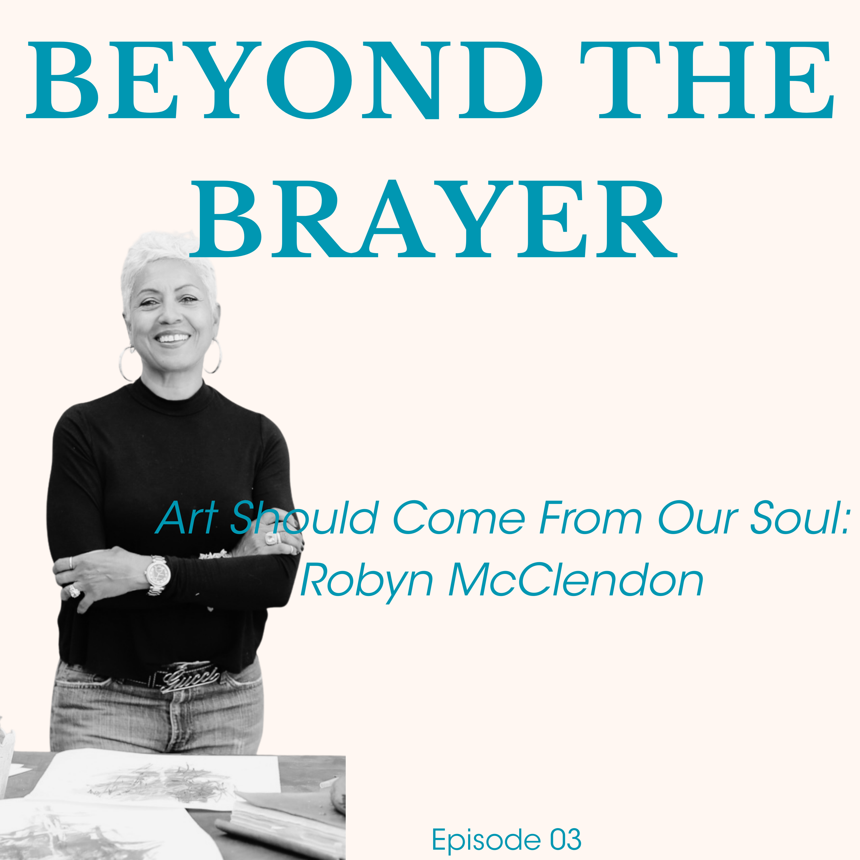 Art Should Come From Our Soul: Robyn McClendon (Episode 03)