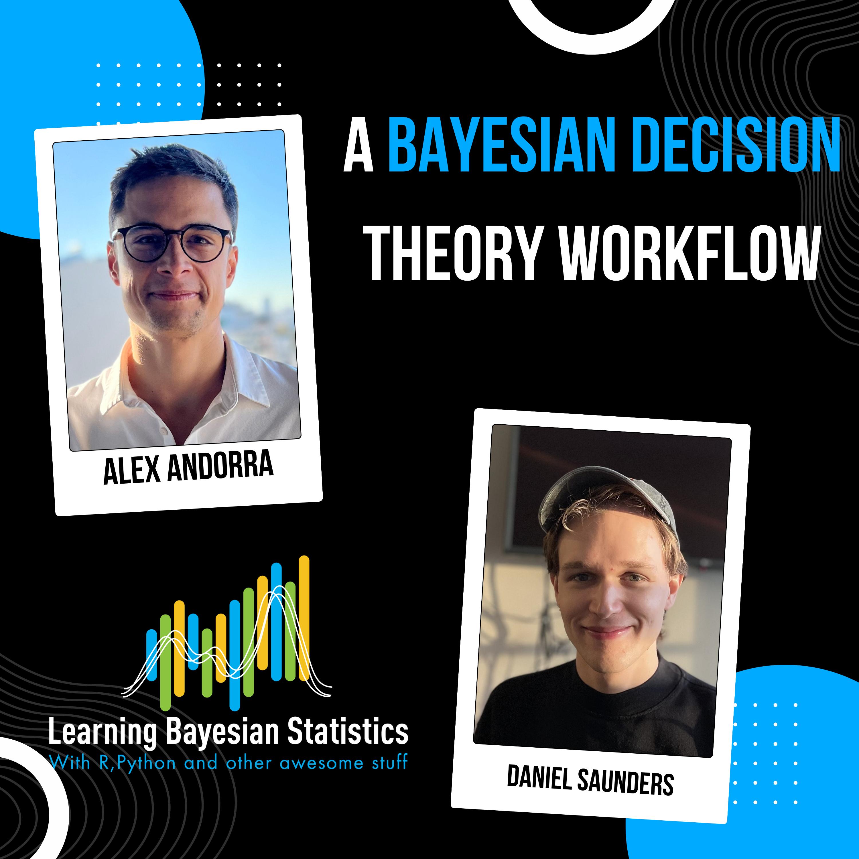 #152 A Bayesian decision theory workflow, with Daniel Saunders #152 A Bayesian decision theory workflow, with Daniel Saunders