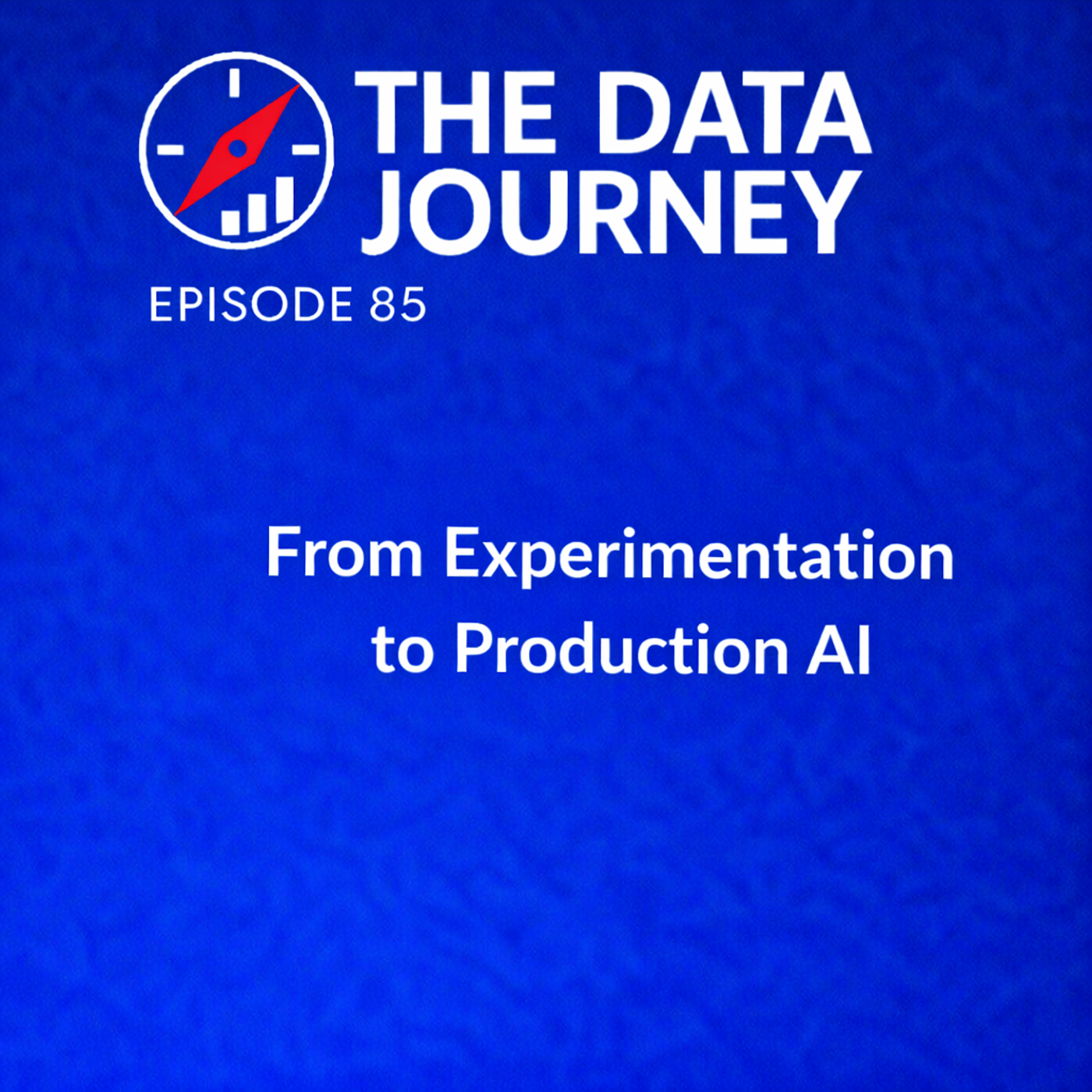 Episode 85: From Experimentation to Production AI