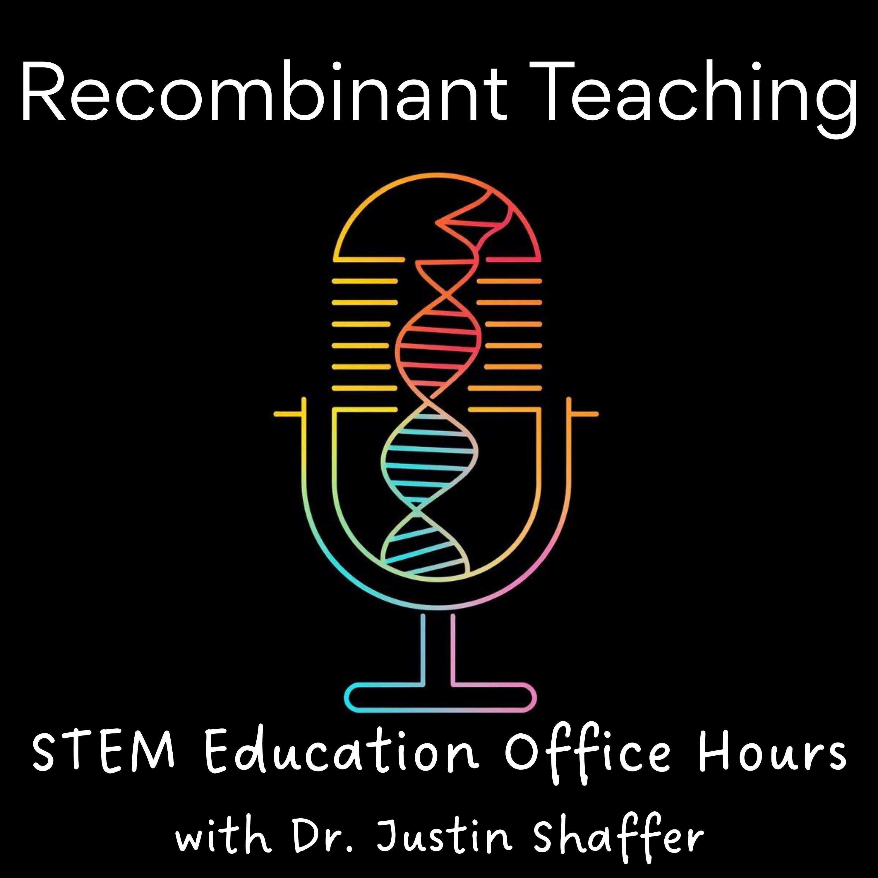 Recombinant Teaching: STEM Education Office Hours with Dr. Justin Shaffer cover art