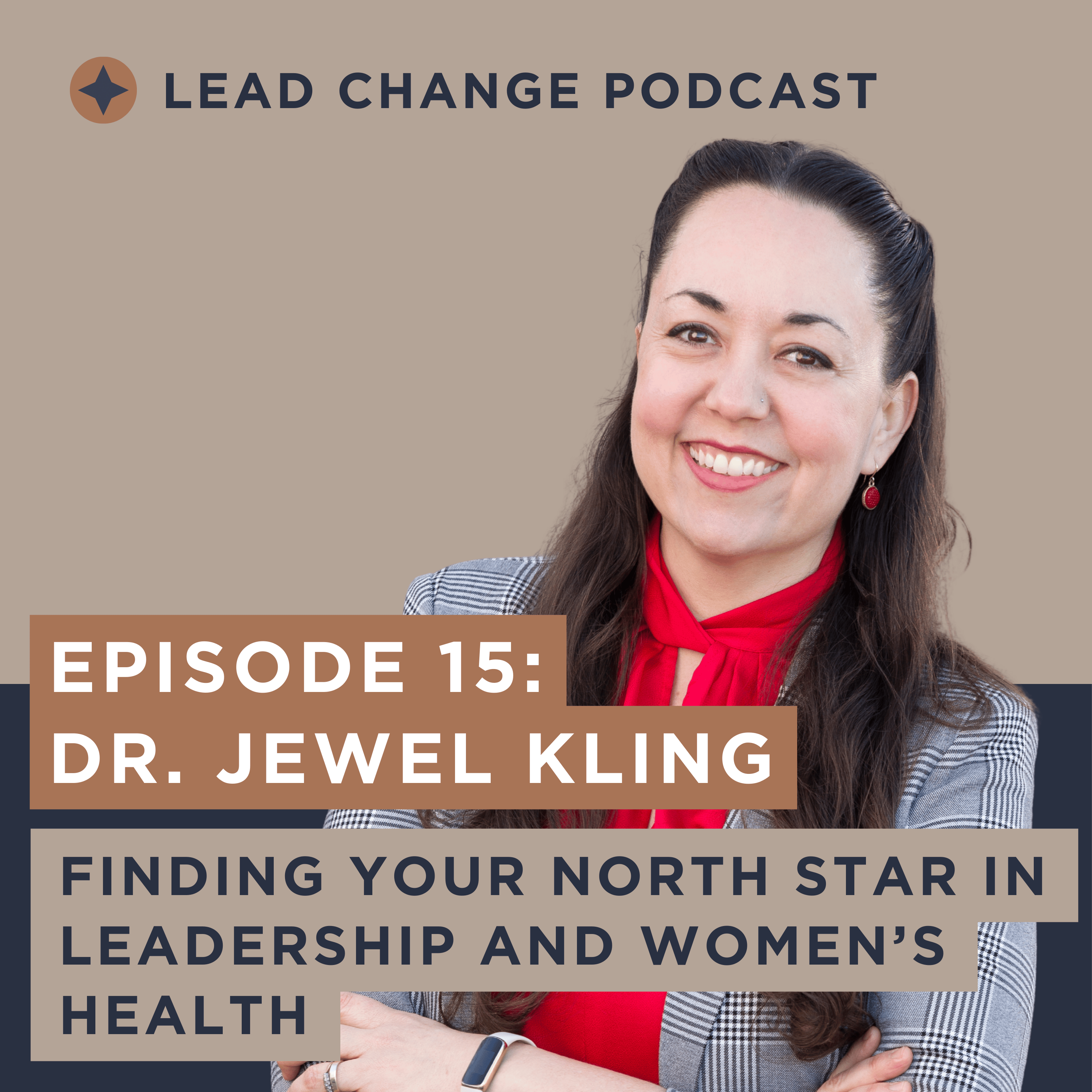 Episode 15: Dr. Jewel Kling. Finding Your North Star in Leadership and Women’s Health