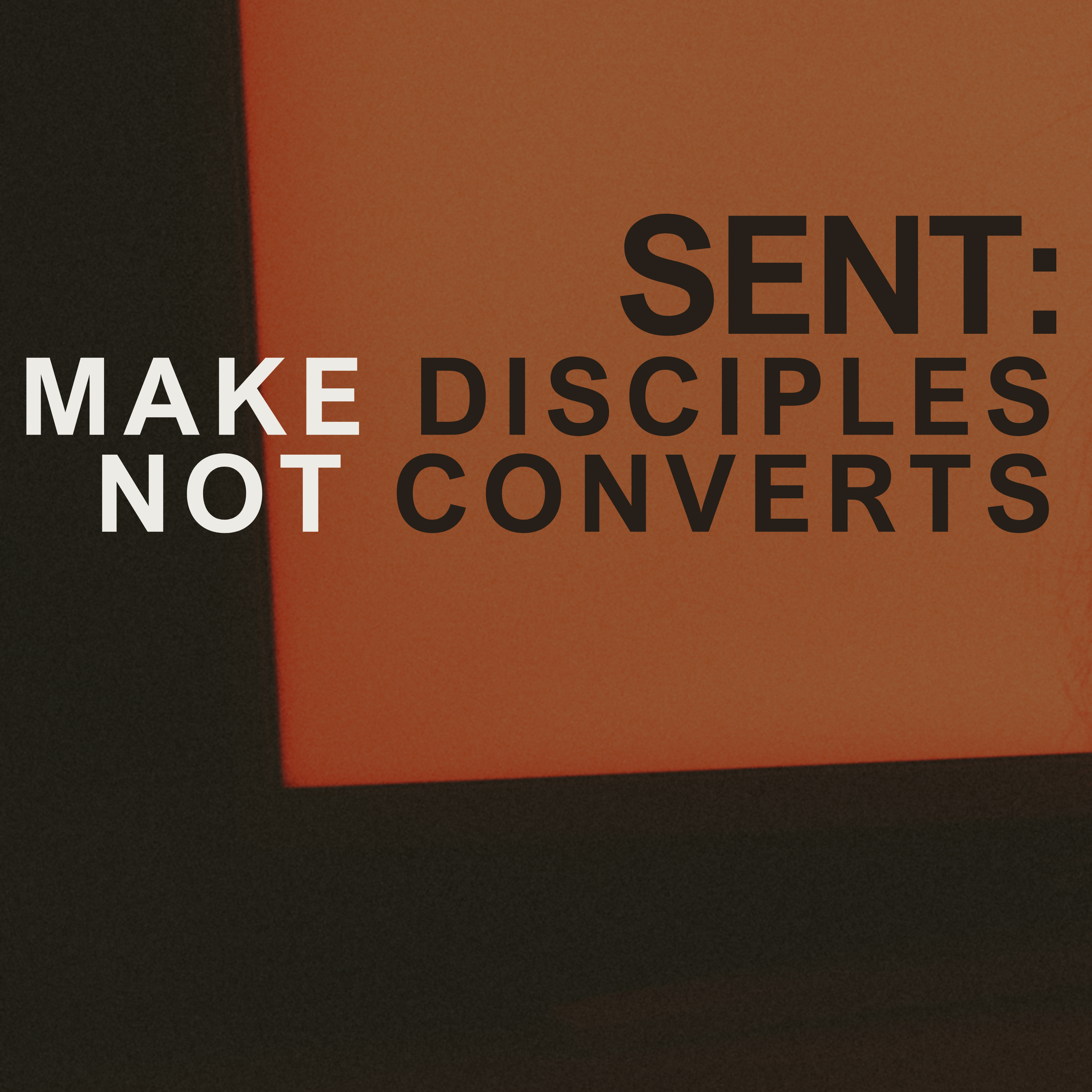 SENT: Make Disciples Not Converts